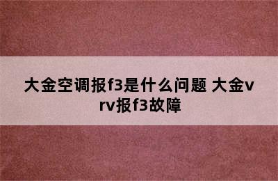 大金空调报f3是什么问题 大金vrv报f3故障